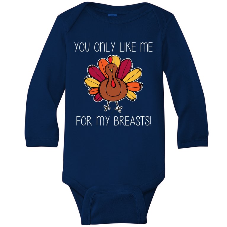 You Only Like Me For The Breasts Funny Turkey Baby Long Sleeve Bodysuit