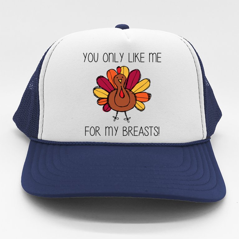 You Only Like Me For The Breasts Funny Turkey Trucker Hat