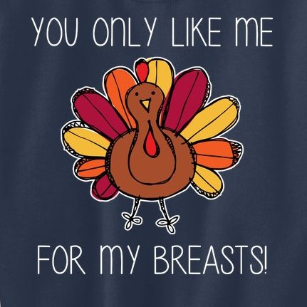 You Only Like Me For The Breasts Funny Turkey Kids Sweatshirt