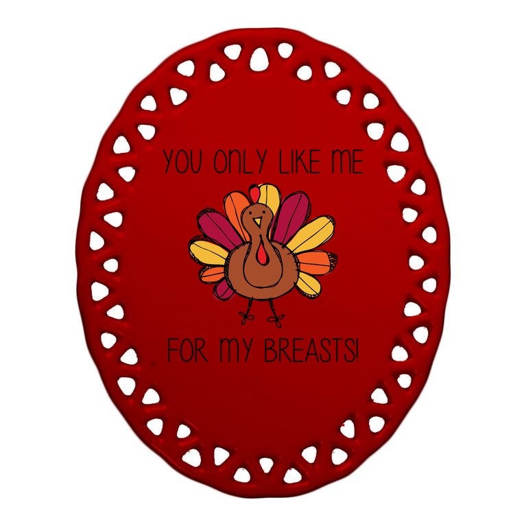 You Only Like Me For The Breasts Funny Turkey Oval Ornament