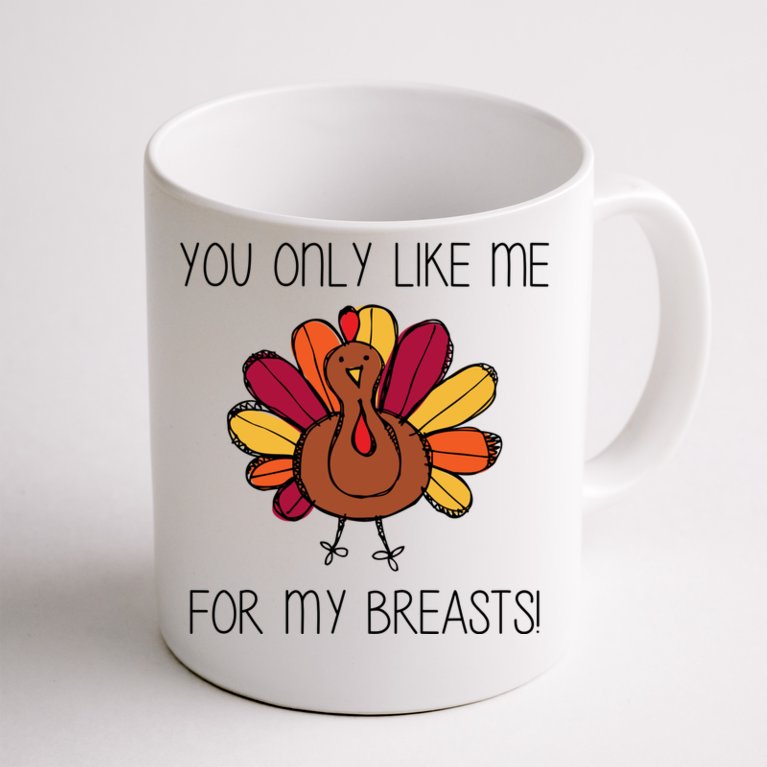 You Only Like Me For The Breasts Funny Turkey Coffee Mug