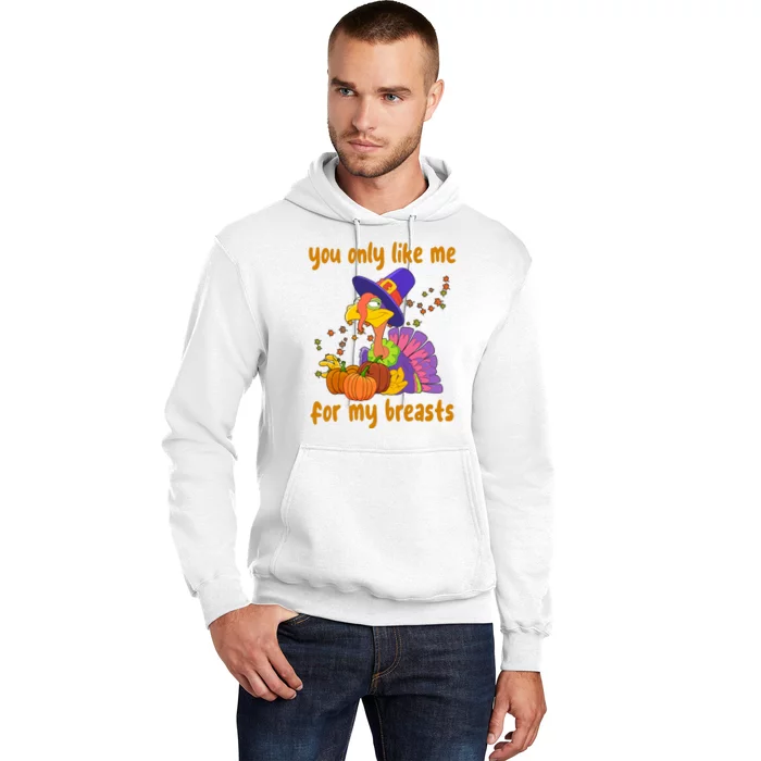 You Only Like Me For My Breasts Funny Thanksgiving Turkey Hoodie