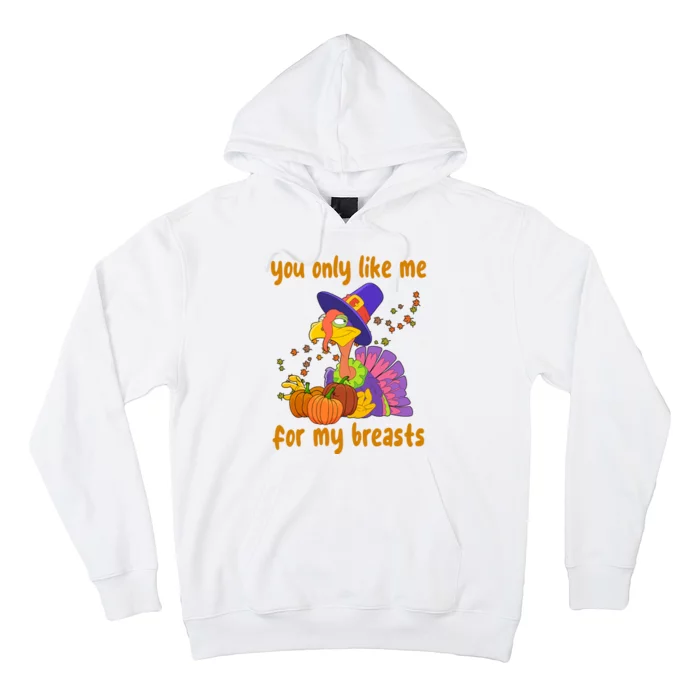 You Only Like Me For My Breasts Funny Thanksgiving Turkey Hoodie