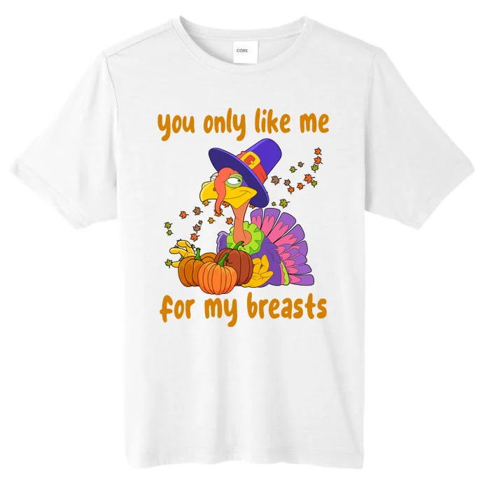 You Only Like Me For My Breasts Funny Thanksgiving Turkey ChromaSoft Performance T-Shirt