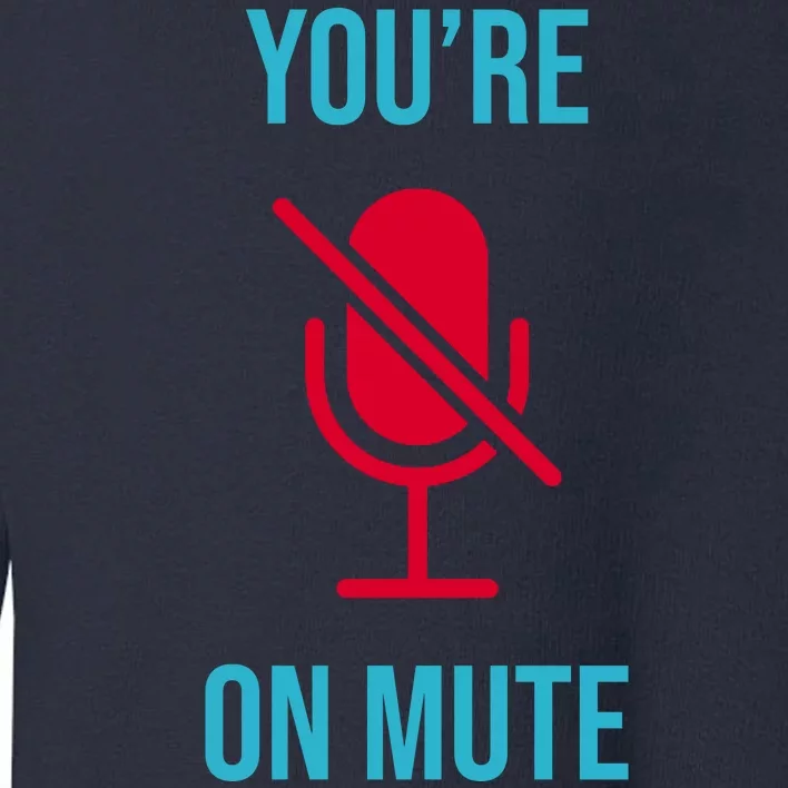 You're On Mute Funny Meme Toddler Sweatshirt