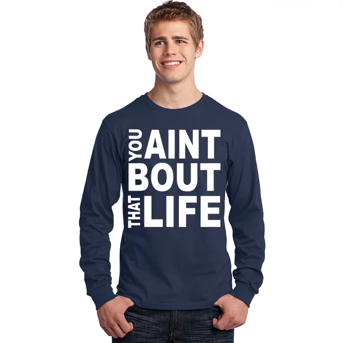 You Aint Bout That Life Long Sleeve Shirt