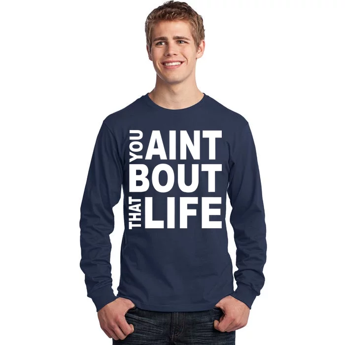 You Aint Bout That Life Tall Long Sleeve T-Shirt