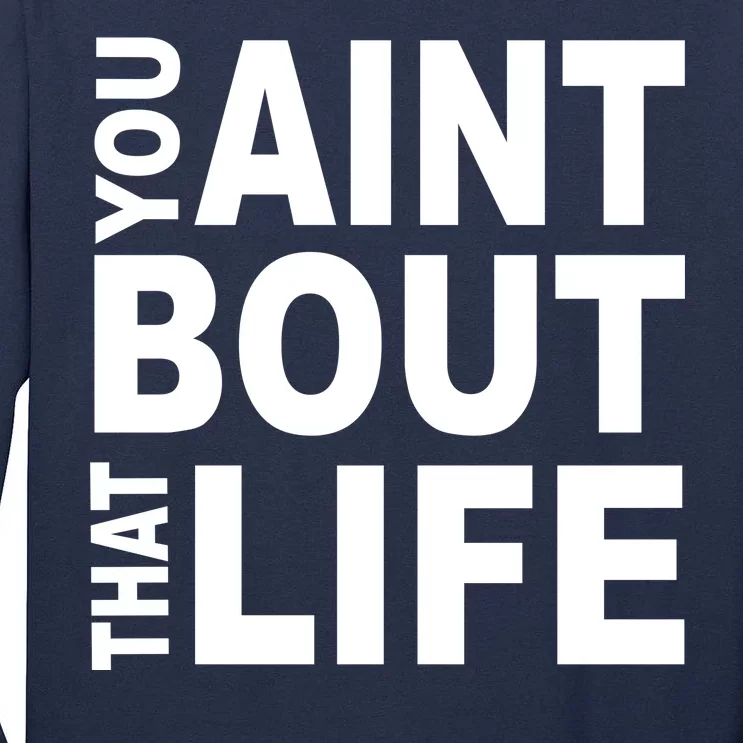 You Aint Bout That Life Tall Long Sleeve T-Shirt