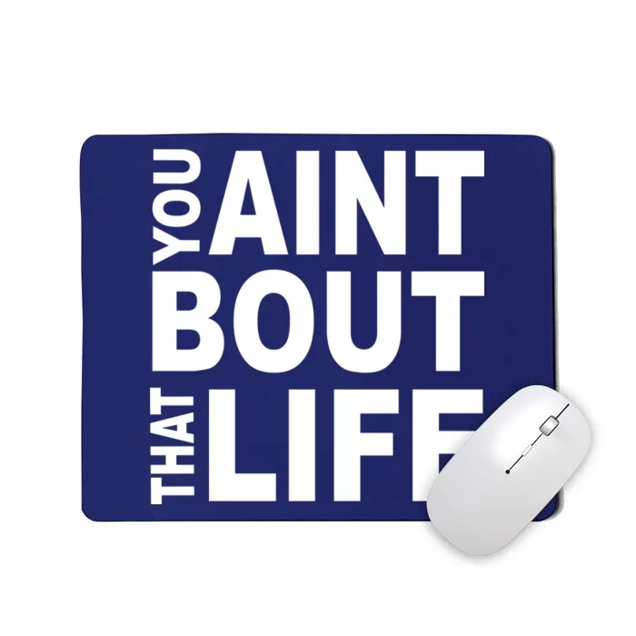 You Aint Bout That Life Mousepad