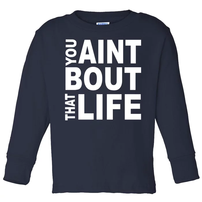 You Aint Bout That Life Toddler Long Sleeve Shirt