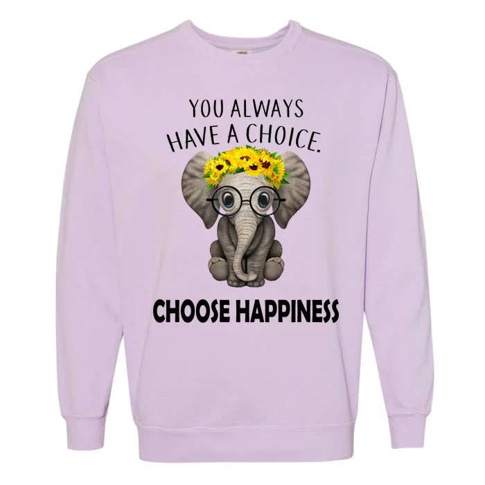 You Always Have A Choice Choose Happiness Garment-Dyed Sweatshirt