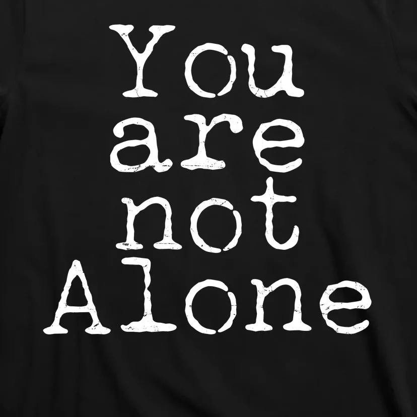 You Are Not Alone T-Shirt