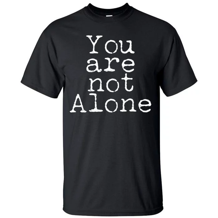 You Are Not Alone Tall T-Shirt