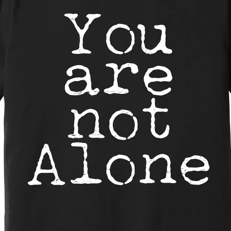 You Are Not Alone Premium T-Shirt