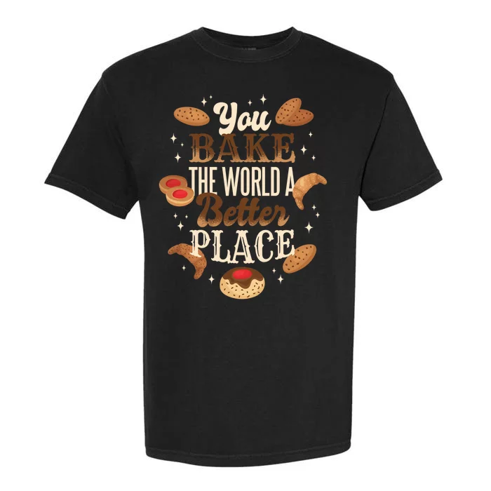 You Bake The World A Better Place Garment-Dyed Heavyweight T-Shirt