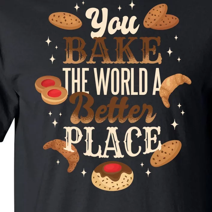 You Bake The World A Better Place Tall T-Shirt