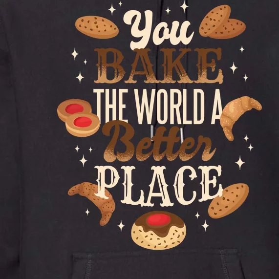 You Bake The World A Better Place Premium Hoodie