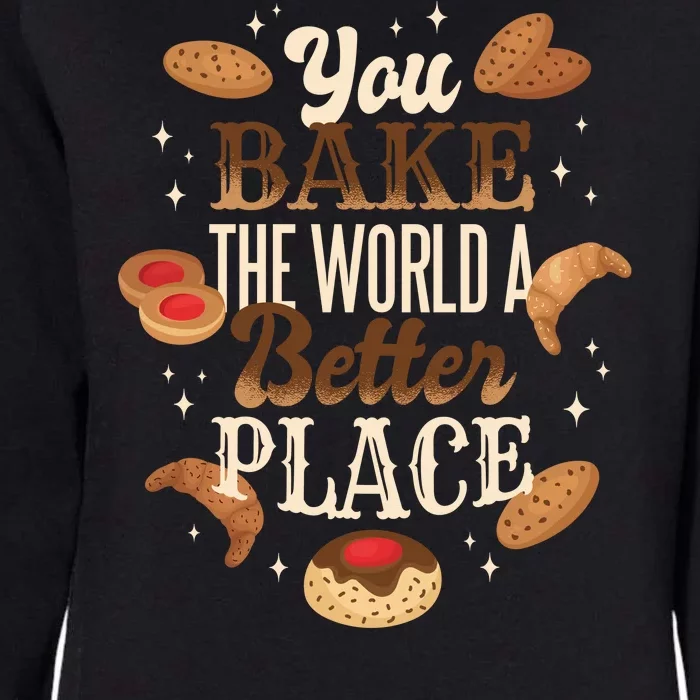 You Bake The World A Better Place Womens California Wash Sweatshirt