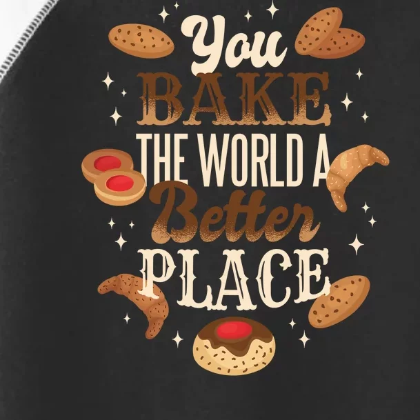 You Bake The World A Better Place Toddler Fine Jersey T-Shirt