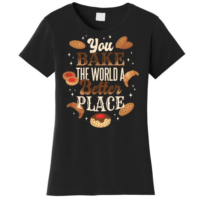 You Bake The World A Better Place Women's T-Shirt