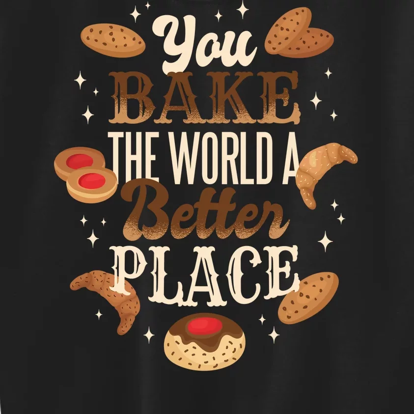 You Bake The World A Better Place Kids Sweatshirt