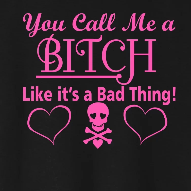 You Call Me A Like It's A Bad Thing Women's Crop Top Tee