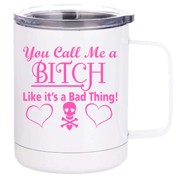 You Call Me A Like It's A Bad Thing Front & Back 12oz Stainless Steel Tumbler Cup