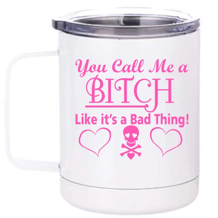 You Call Me A Like It's A Bad Thing Front & Back 12oz Stainless Steel Tumbler Cup