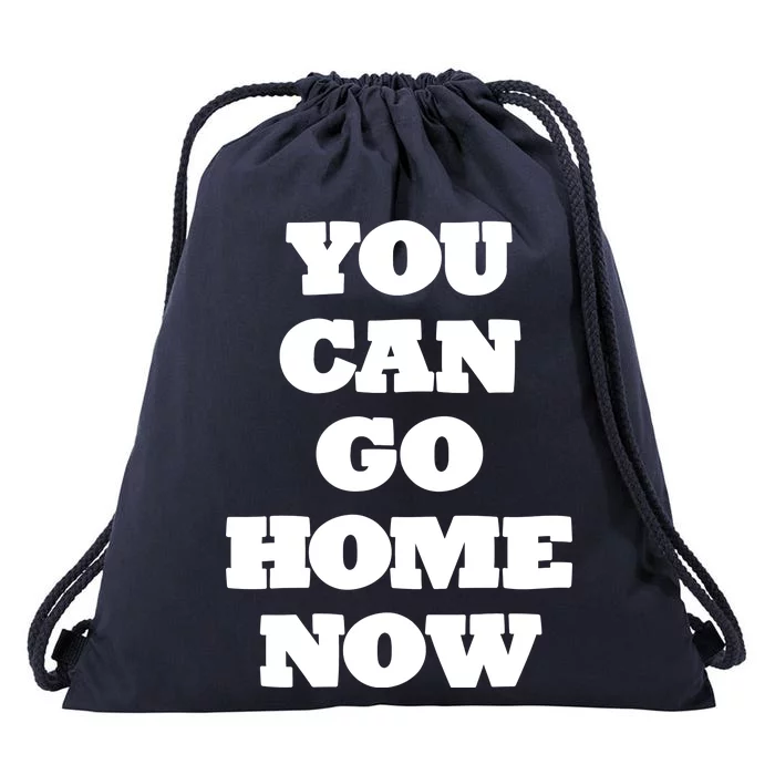 You Can Go Home Now Drawstring Bag