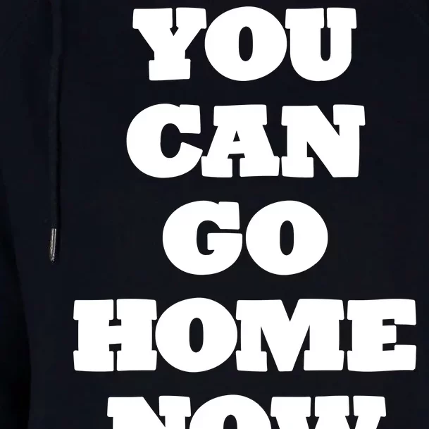 You Can Go Home Now Womens Funnel Neck Pullover Hood