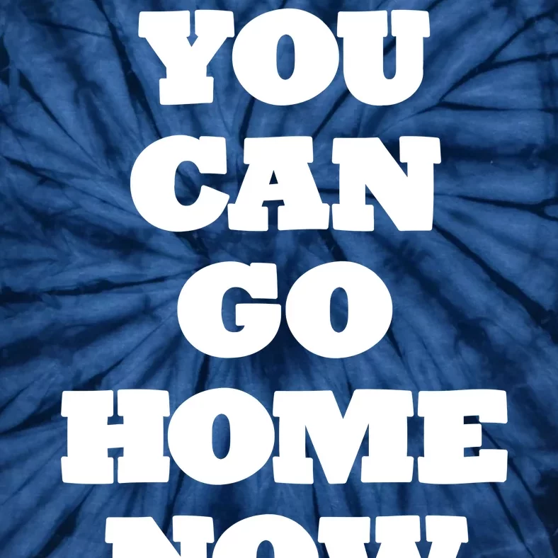 You Can Go Home Now Tie-Dye T-Shirt