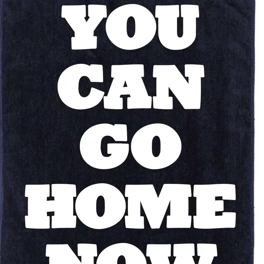 You Can Go Home Now Platinum Collection Golf Towel