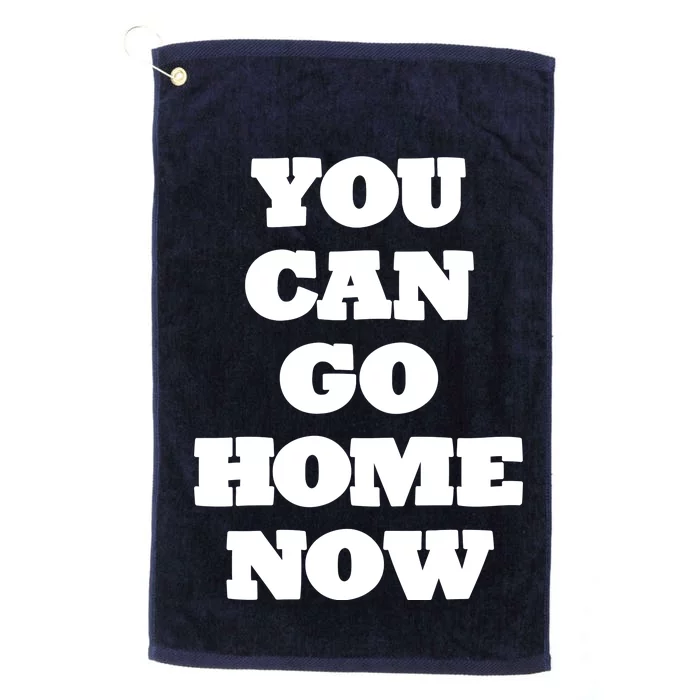 You Can Go Home Now Platinum Collection Golf Towel