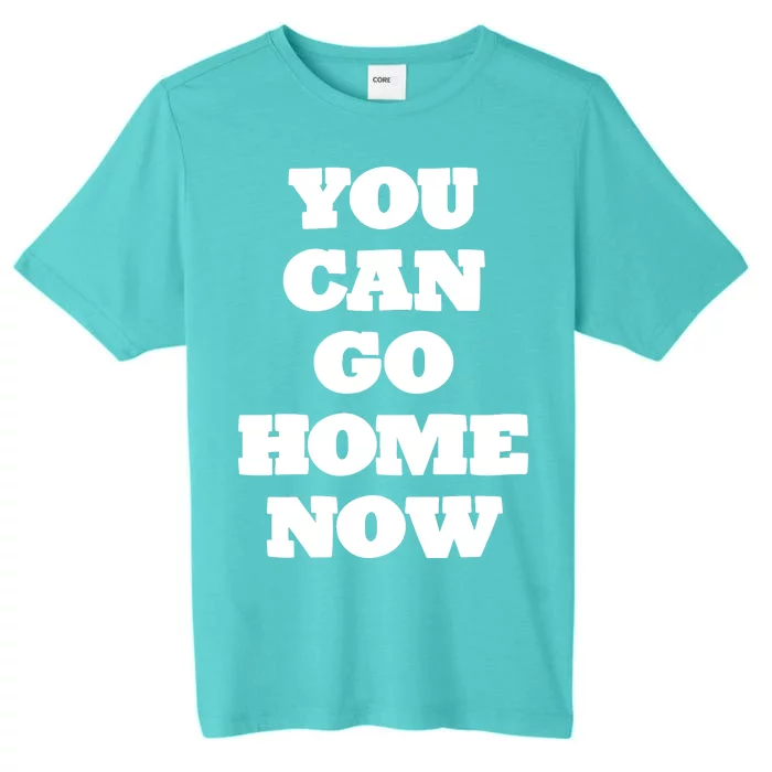 You Can Go Home Now ChromaSoft Performance T-Shirt