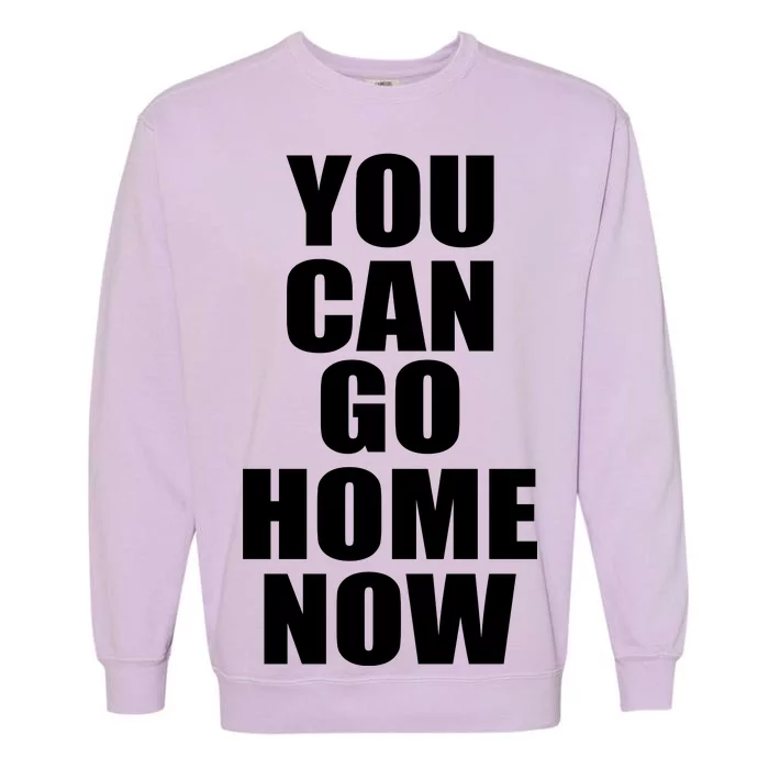 You Can Go Home Now Work Out Training Sweat Garment-Dyed Sweatshirt