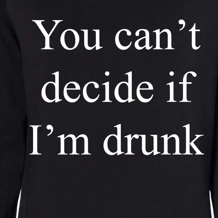 You Can't Decide If I'm Drunk Womens California Wash Sweatshirt