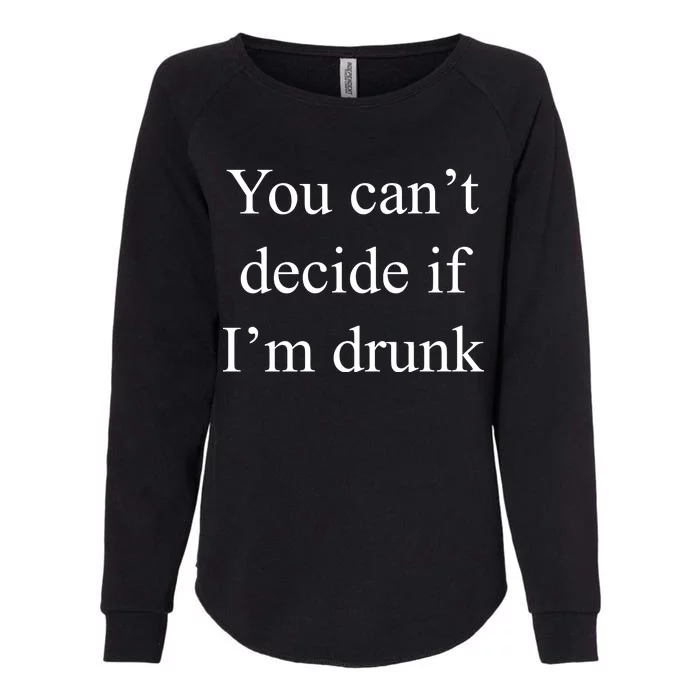 You Can't Decide If I'm Drunk Womens California Wash Sweatshirt