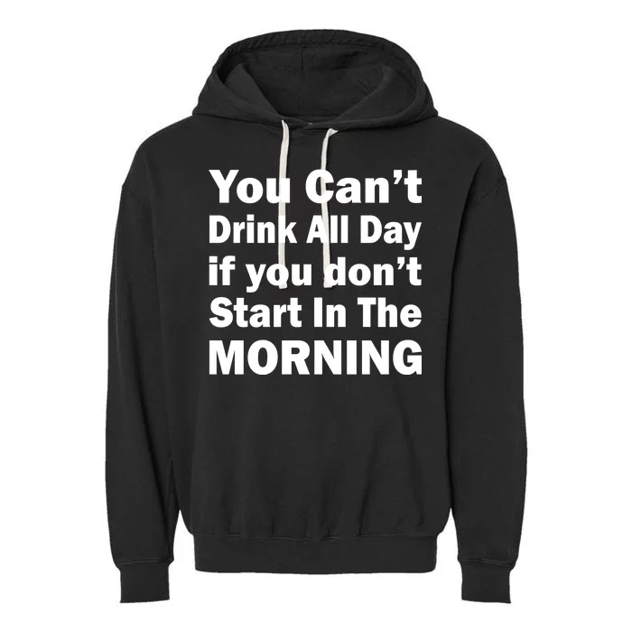 You Can't Drink All Day If You Don't Start In The Morning Garment-Dyed Fleece Hoodie