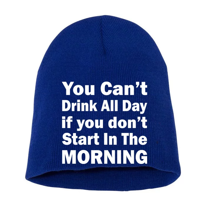 You Can't Drink All Day If You Don't Start In The Morning Short Acrylic Beanie