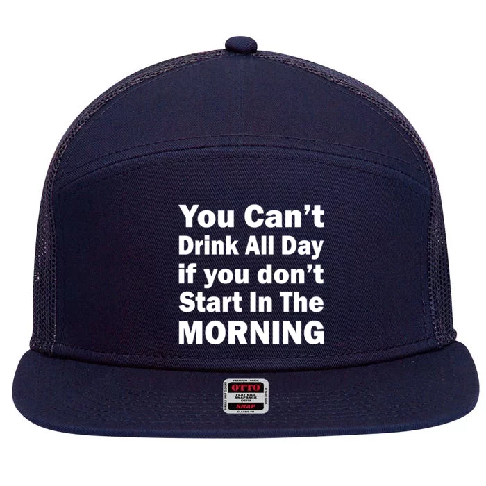 You Can't Drink All Day If You Don't Start In The Morning 7 Panel Mesh Trucker Snapback Hat