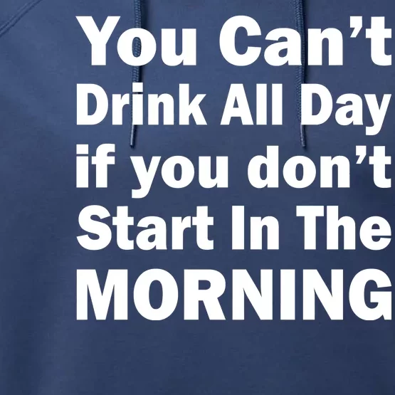 You Can't Drink All Day If You Don't Start In The Morning Performance Fleece Hoodie