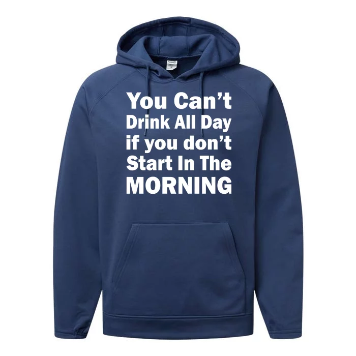 You Can't Drink All Day If You Don't Start In The Morning Performance Fleece Hoodie