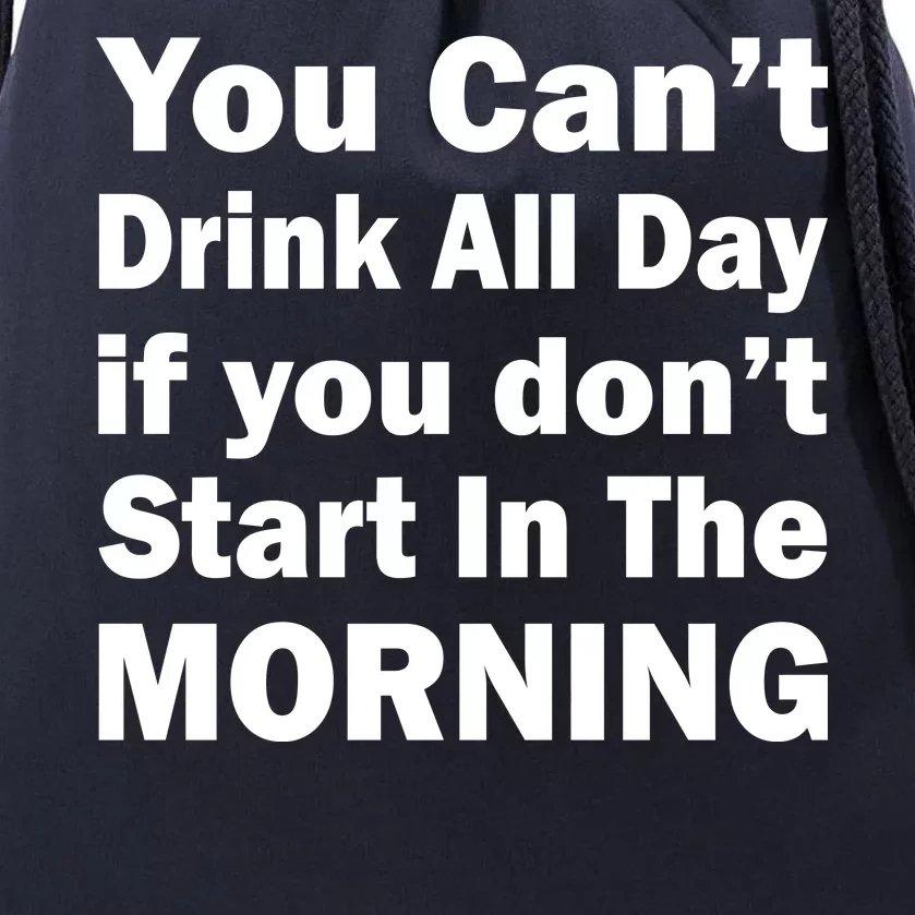 You Can't Drink All Day If You Don't Start In The Morning Drawstring Bag