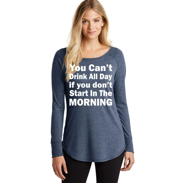 You Can't Drink All Day If You Don't Start In The Morning Women's Perfect Tri Tunic Long Sleeve Shirt