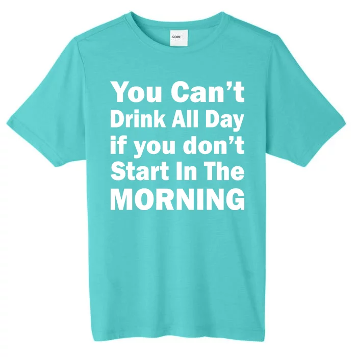 You Can't Drink All Day If You Don't Start In The Morning ChromaSoft Performance T-Shirt