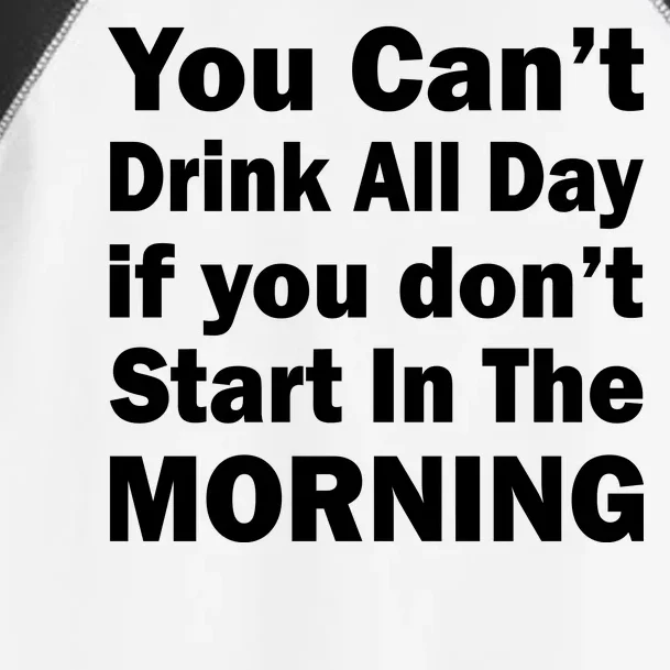 You Can't Drink All Day If You Don't Start In The Morning Toddler Fine Jersey T-Shirt