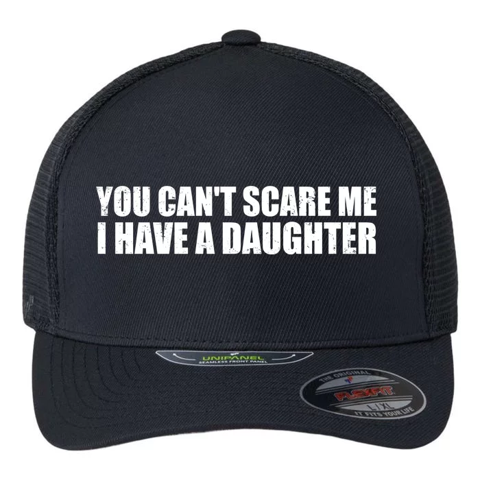 You Can't Scare Me I Have A Daughter Flexfit Unipanel Trucker Cap