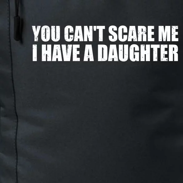 You Can't Scare Me I Have A Daughter Daily Commute Backpack