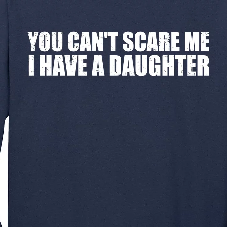 You Can't Scare Me I Have A Daughter Tall Long Sleeve T-Shirt