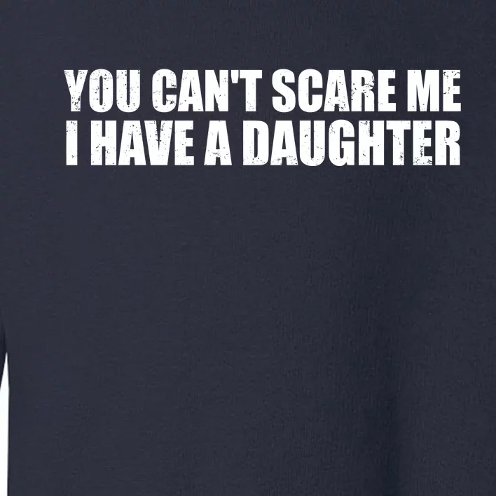 You Can't Scare Me I Have A Daughter Toddler Sweatshirt